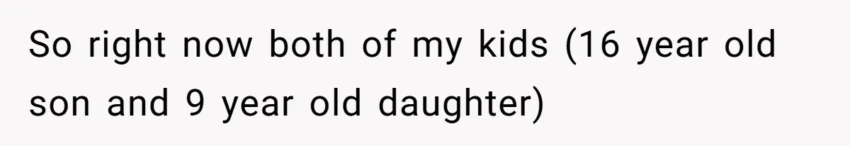 Mother Refuses To Swap Custody Week, Blocks Ex From Taking Kids To Disneyland And Turns Them Against Her So right now both of my kids (16 year old son and 9 year old daughter)