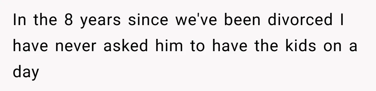 Mother Refuses To Swap Custody Week, Blocks Ex From Taking Kids To Disneyland And Turns Them Against Her In the 8 years since we've been divorced I have never asked him to have the kids on a day
