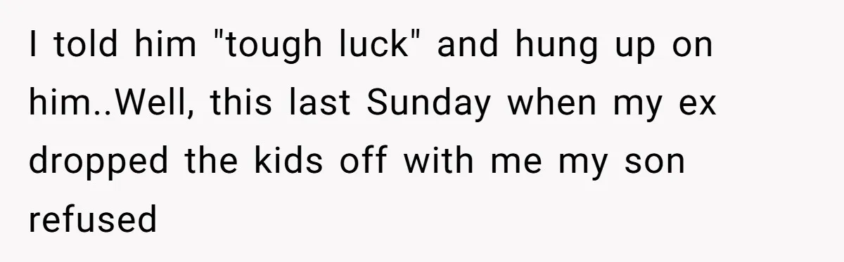 Mother Refuses To Swap Custody Week, Blocks Ex From Taking Kids To Disneyland And Turns Them Against Her I told him "tough luck" and hung up on him.. Well, this last Sunday when my ex dropped the kids off with me my son refused