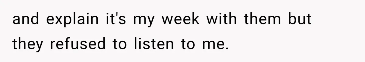 Mother Refuses To Swap Custody Week, Blocks Ex From Taking Kids To Disneyland And Turns Them Against Her and explain it's my week with them but they refused to listen to me.