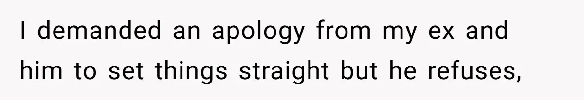 Mother Refuses To Swap Custody Week, Blocks Ex From Taking Kids To Disneyland And Turns Them Against Her I demanded an apology from my ex and him to set things straight but he refuses,