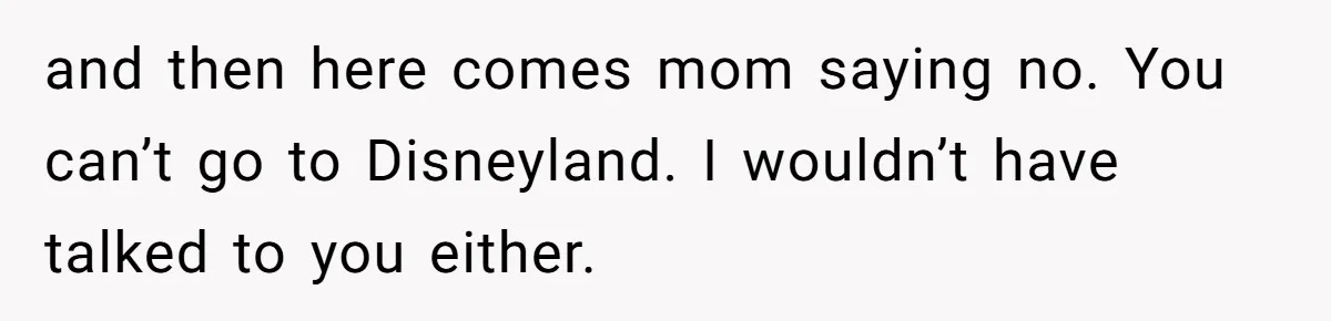 Mother Refuses To Swap Custody Week, Blocks Ex From Taking Kids To Disneyland And Turns Them Against Her and then here comes mom saying no. You can’t go to Disneyland. I wouldn’t have talked to you either.