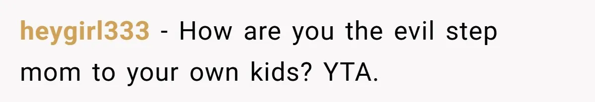 Mother Refuses To Swap Custody Week, Blocks Ex From Taking Kids To Disneyland And Turns Them Against Her heygirl333 − How are you the evil step mom to your own kids? YTA.