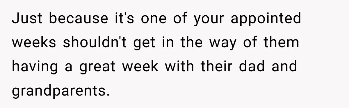 Mother Refuses To Swap Custody Week, Blocks Ex From Taking Kids To Disneyland And Turns Them Against Her Just because it's one of your appointed weeks shouldn't get in the way of them having a great week with their dad and grandparents.