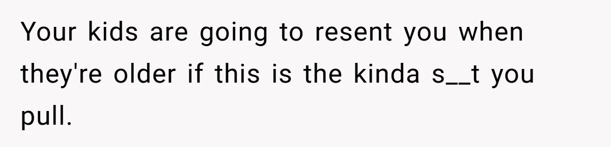 Mother Refuses To Swap Custody Week, Blocks Ex From Taking Kids To Disneyland And Turns Them Against Her Your kids are going to resent you when they're older if this is the kinda s__t you pull.