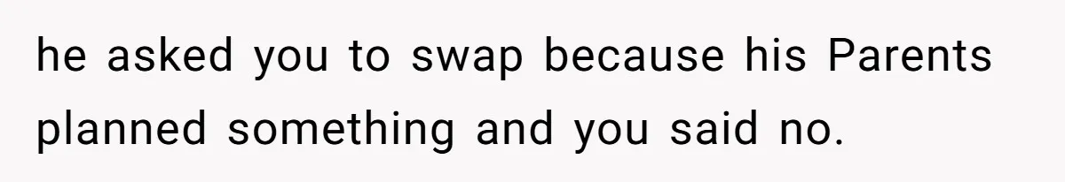 Mother Refuses To Swap Custody Week, Blocks Ex From Taking Kids To Disneyland And Turns Them Against Her he asked you to swap because his Parents planned something and you said no.