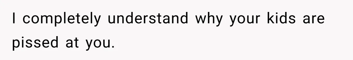 Mother Refuses To Swap Custody Week, Blocks Ex From Taking Kids To Disneyland And Turns Them Against Her I completely understand why your kids are pissed at you.