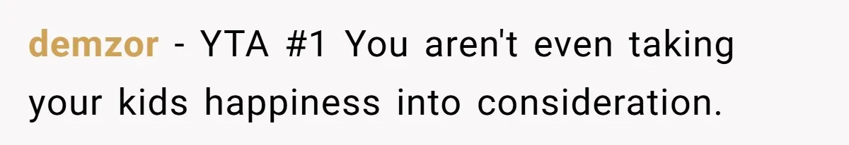 Mother Refuses To Swap Custody Week, Blocks Ex From Taking Kids To Disneyland And Turns Them Against Her demzor − YTA #1 You aren't even taking your kids happiness into consideration.
