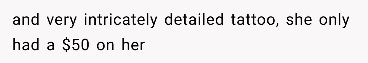 Couple Storms A Tattoo Shop, Demands Special Treatment, And Can’t Believe What She Gets and very intricately detailed tattoo, she only had a $50 on her