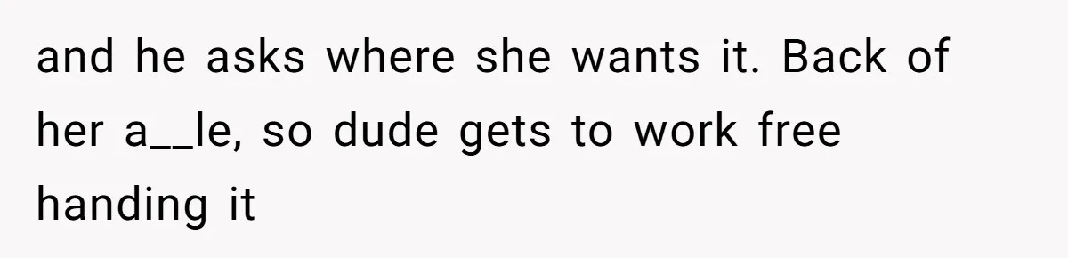 Couple Storms A Tattoo Shop, Demands Special Treatment, And Can’t Believe What She Gets and he asks where she wants it. Back of her a__le, so dude gets to work free handing it