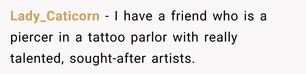 Couple Storms A Tattoo Shop, Demands Special Treatment, And Can’t Believe What She Gets Lady_Caticorn − I have a friend who is a piercer in a tattoo parlor with really talented, sought-after artists.