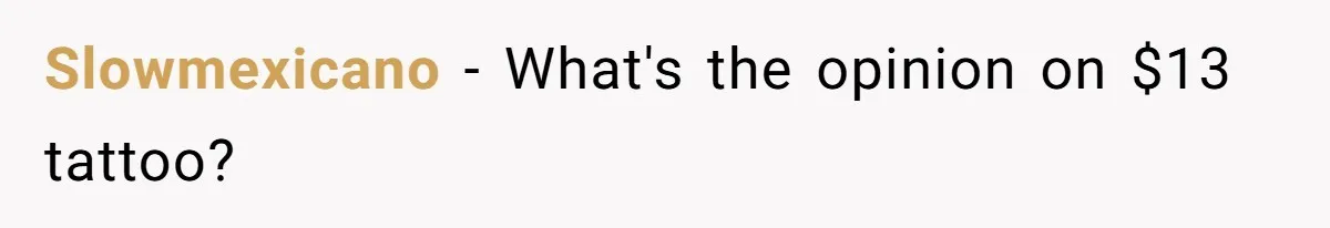 Couple Storms A Tattoo Shop, Demands Special Treatment, And Can’t Believe What She Gets Slowmexicano − What's the opinion on $13 tattoo?