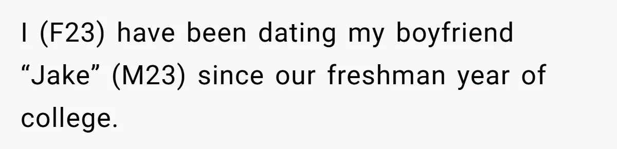 I (F23) have been dating my boyfriend “Jake” (M23) since our freshman year of college.