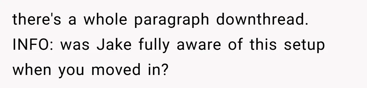 there's a whole paragraph downthread. INFO: was Jake fully aware of this setup when you moved in?