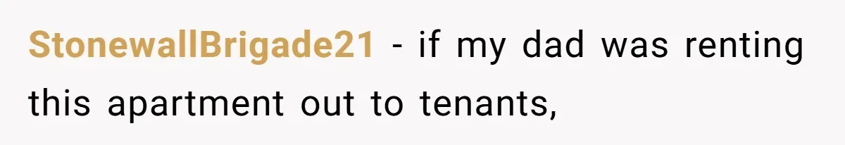 StonewallBrigade21 − if my dad was renting this apartment out to tenants,