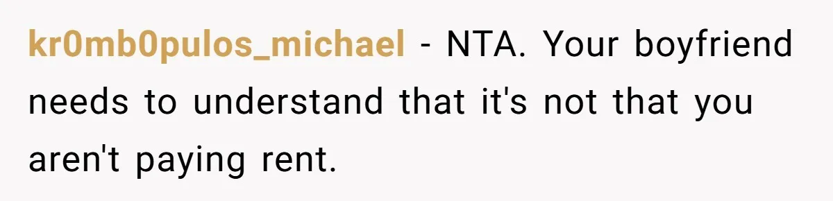kr0mb0pulos_michael − NTA. Your boyfriend needs to understand that it's not that you aren't paying rent.