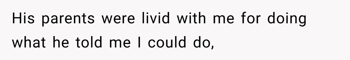 His parents were livid with me for doing what he told me I could do,