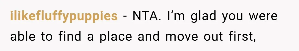 ilikefluffypuppies − NTA. I’m glad you were able to find a place and move out first,