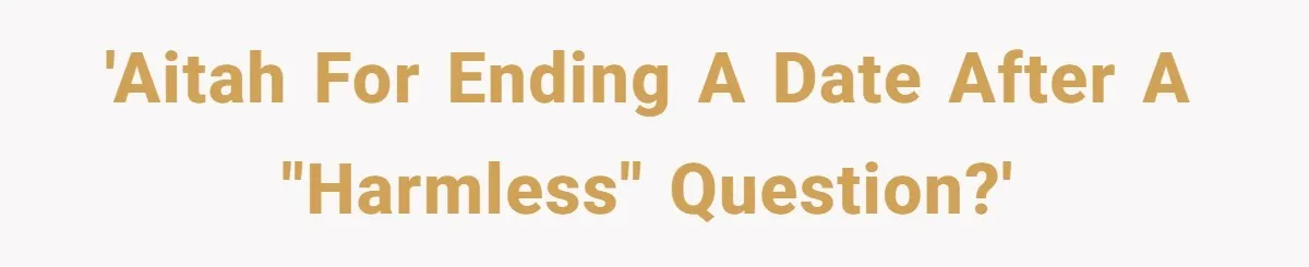 'AITAH for ending a date after a "harmless" question?'