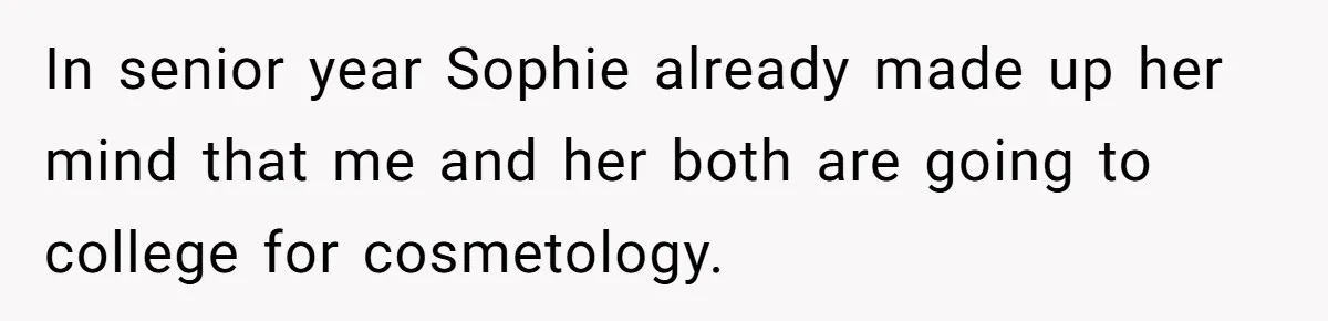 Young Woman, Overlooked For 18 Years, Decides To Change Her Life Forever, Despite Family Outrage In senior year Sophie already made up her mind that me and her both are going to college for cosmetology.