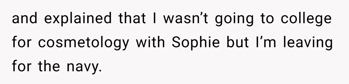 Young Woman, Overlooked For 18 Years, Decides To Change Her Life Forever, Despite Family Outrage and explained that I wasn’t going to college for cosmetology with Sophie but I’m leaving for the navy.