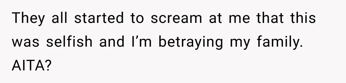 Young Woman, Overlooked For 18 Years, Decides To Change Her Life Forever, Despite Family Outrage They all started to scream at me that this was selfish and I’m betraying my family. AITA?