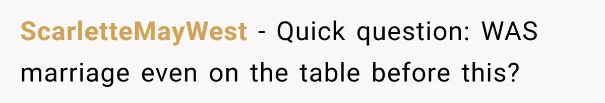 ScarletteMayWest − Quick question: WAS marriage even on the table before this?