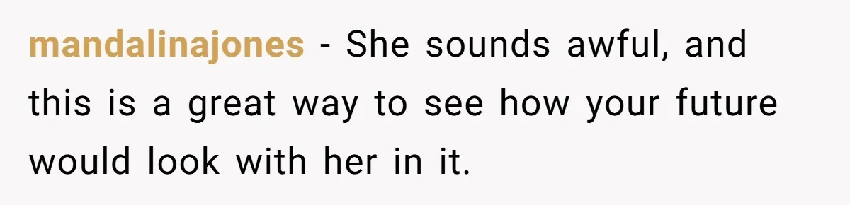 mandalinajones − She sounds awful, and this is a great way to see how your future would look with her in it.