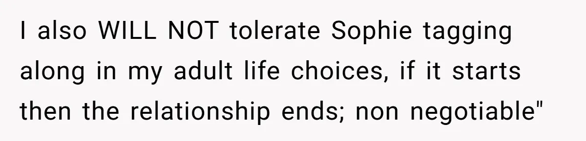 Young Woman, Overlooked For 18 Years, Decides To Change Her Life Forever, Despite Family Outrage I also WILL NOT tolerate Sophie tagging along in my adult life choices, if it starts then the relationship ends; non negotiable"