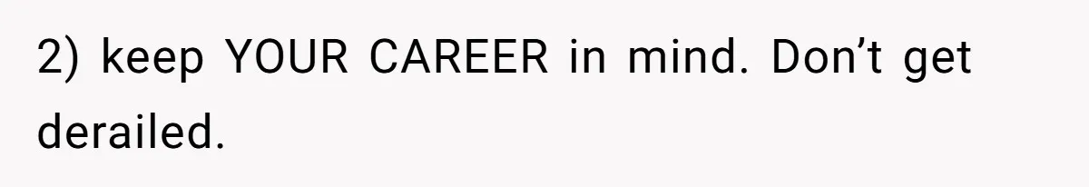 Young Woman, Overlooked For 18 Years, Decides To Change Her Life Forever, Despite Family Outrage 2) keep YOUR CAREER in mind. Don’t get derailed.