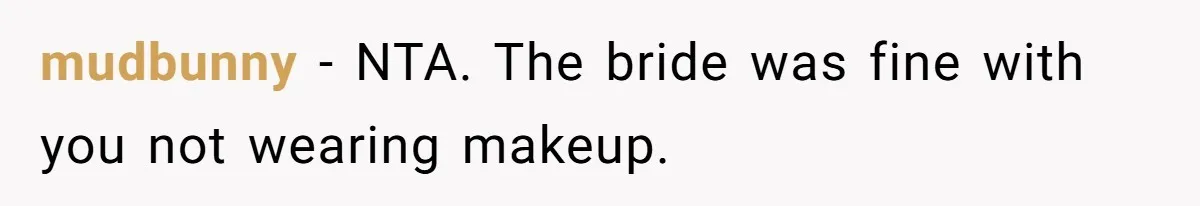 mudbunny − NTA. The bride was fine with you not wearing makeup.