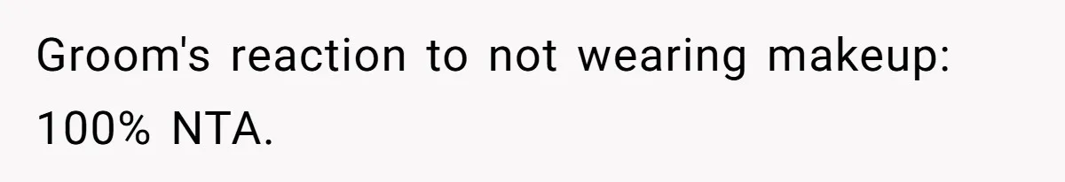 Groom's reaction to not wearing makeup: 100% NTA.