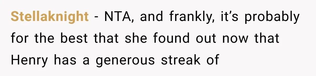 Stellaknight − NTA, and frankly, it’s probably for the best that she found out now that Henry has a generous streak of