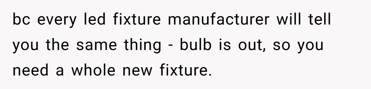 bc every led fixture manufacturer will tell you the same thing - bulb is out, so you need a whole new fixture.