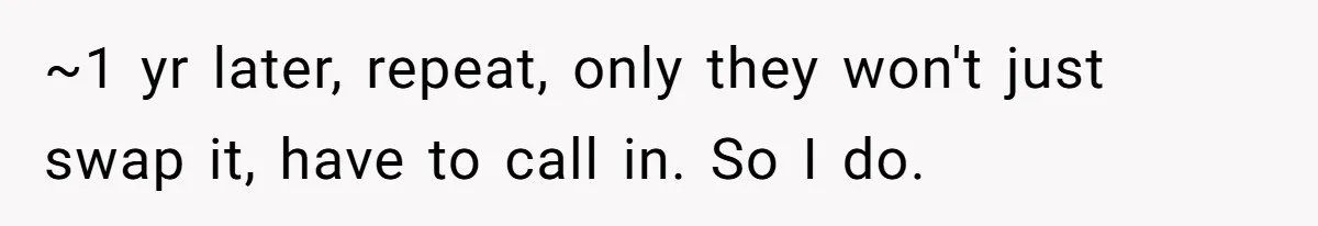 ~1 yr later, repeat, only they won't just swap it, have to call in. So I do.
