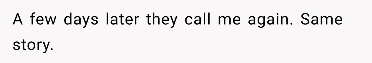 A few days later they call me again. Same story.