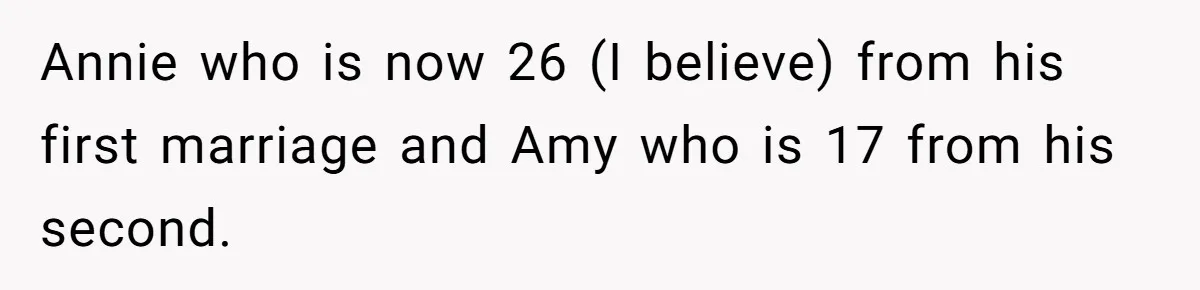 Annie who is now 26 (I believe) from his first marriage and Amy who is 17 from his second.