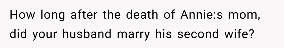 How long after the death of Annie:s mom, did your husband marry his second wife?