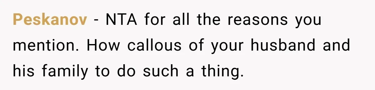 Peskanov − NTA for all the reasons you mention. How callous of your husband and his family to do such a thing.