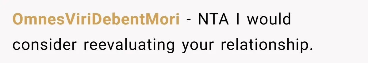 OmnesViriDebentMori − NTA I would consider reevaluating your relationship.