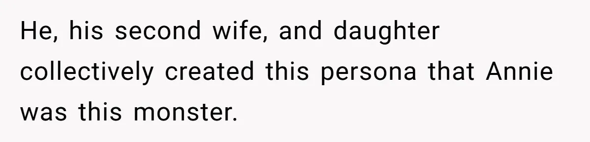 He, his second wife, and daughter collectively created this persona that Annie was this monster.