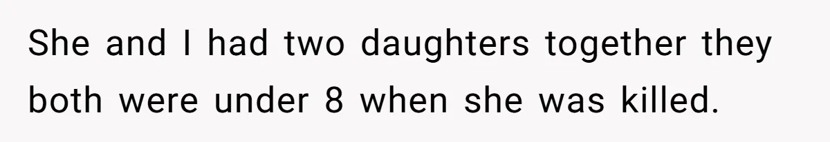 She and I had two daughters together they both were under 8 when she was killed.