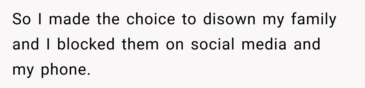 Man Disowns His Entire Family After What They Have Done To His Cheating Ex-Girlfriend So I made the choice to disown my family and I blocked them on social media and my phone.