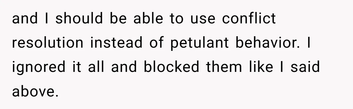 Man Disowns His Entire Family After What They Have Done To His Cheating Ex-Girlfriend and I should be able to use conflict resolution instead of petulant behavior. I ignored it all and blocked them like I said above.