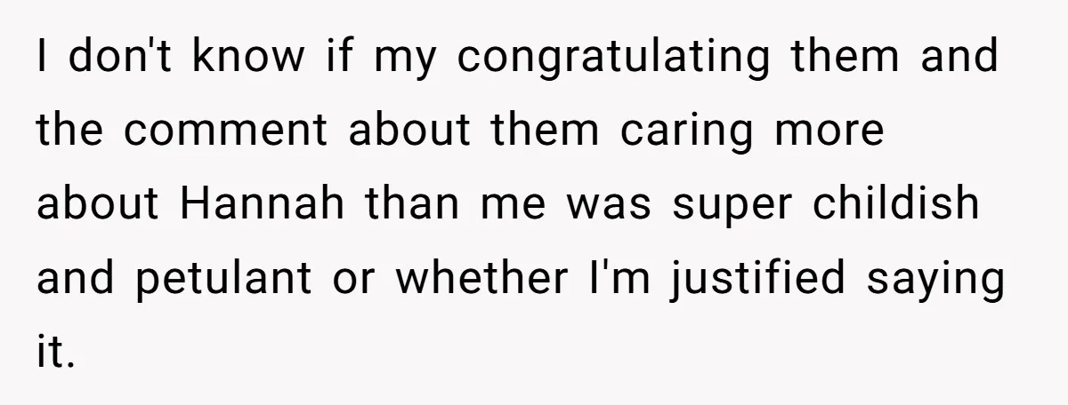 Man Disowns His Entire Family After What They Have Done To His Cheating Ex-Girlfriend I don't know if my congratulating them and the comment about them caring more about Hannah than me was super childish and petulant or whether I'm justified saying it.