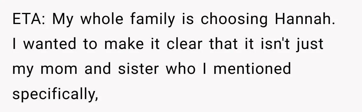 Man Disowns His Entire Family After What They Have Done To His Cheating Ex-Girlfriend ETA: My whole family is choosing Hannah. I wanted to make it clear that it isn't just my mom and sister who I mentioned specifically,