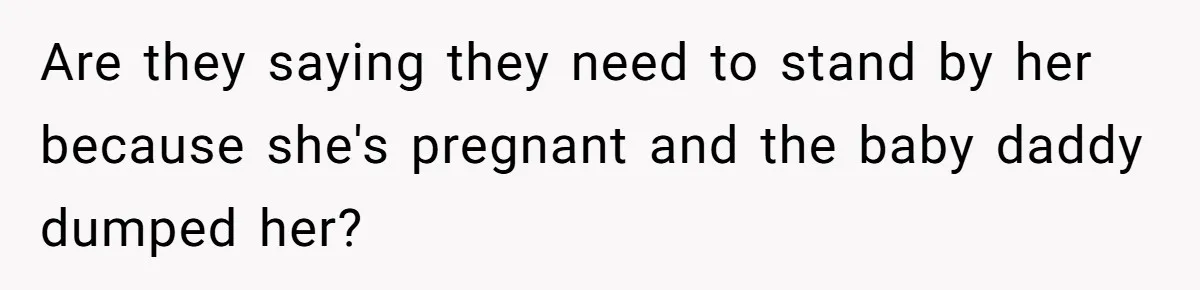 Man Disowns His Entire Family After What They Have Done To His Cheating Ex-Girlfriend Are they saying they need to stand by her because she's pregnant and the baby daddy dumped her?