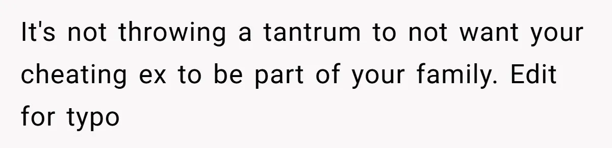 Man Disowns His Entire Family After What They Have Done To His Cheating Ex-Girlfriend It's not throwing a tantrum to not want your cheating ex to be part of your family. Edit for typo