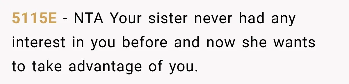 5115E − NTA Your sister never had any interest in you before and now she wants to take advantage of you.