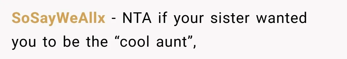 SoSayWeAllx − NTA if your sister wanted you to be the “cool aunt”,